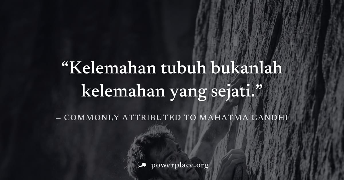 "Kelemahan tubuh bukanlah kelemahan yang sejati." — Commonly attributed to Mahatma Gandhi