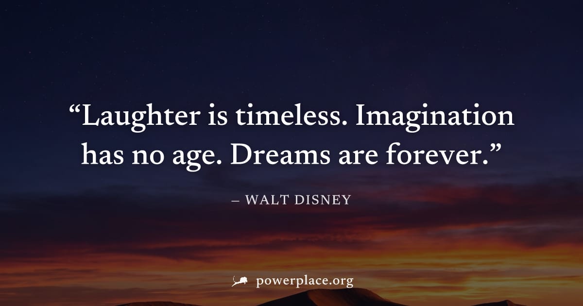 "Laughter is timeless. Imagination has no age. Dreams are forever." — Walt Disney