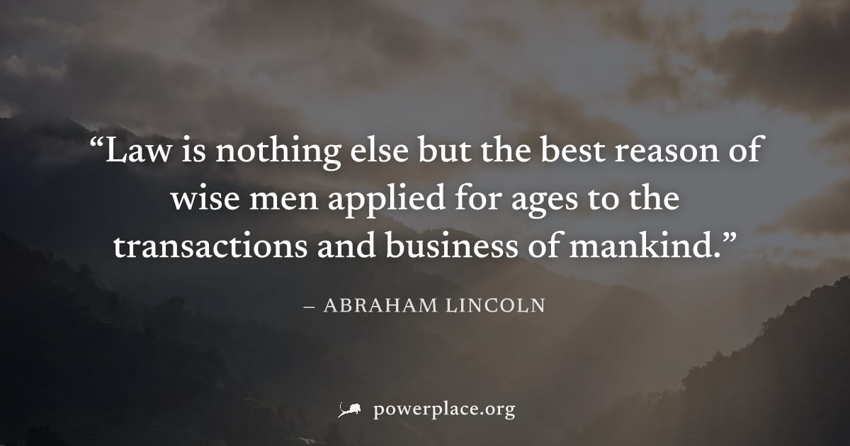 "Law is nothing else but the best reason of wise men applied for ages to the transactions and business of mankind." — Abraham Lincoln