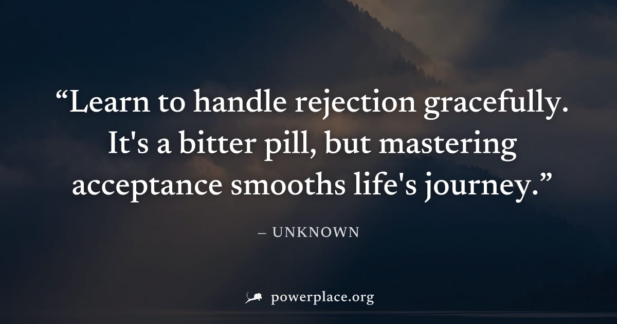 "Learn to handle rejection gracefully. It's a bitter pill, but mastering acceptance smooths life's journey." — Unknown