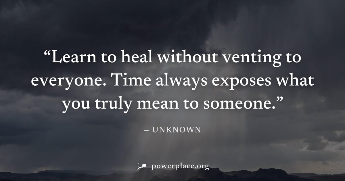 "Learn to heal without venting to everyone. Time always exposes what you truly mean to someone." — Unknown