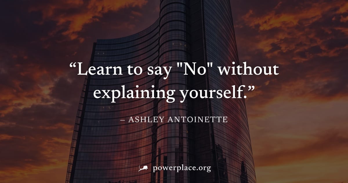 "Learn to say "No" without explaining yourself." — Ashley Antoinette