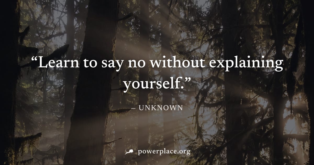"Learn to say no without explaining yourself." — Unknown