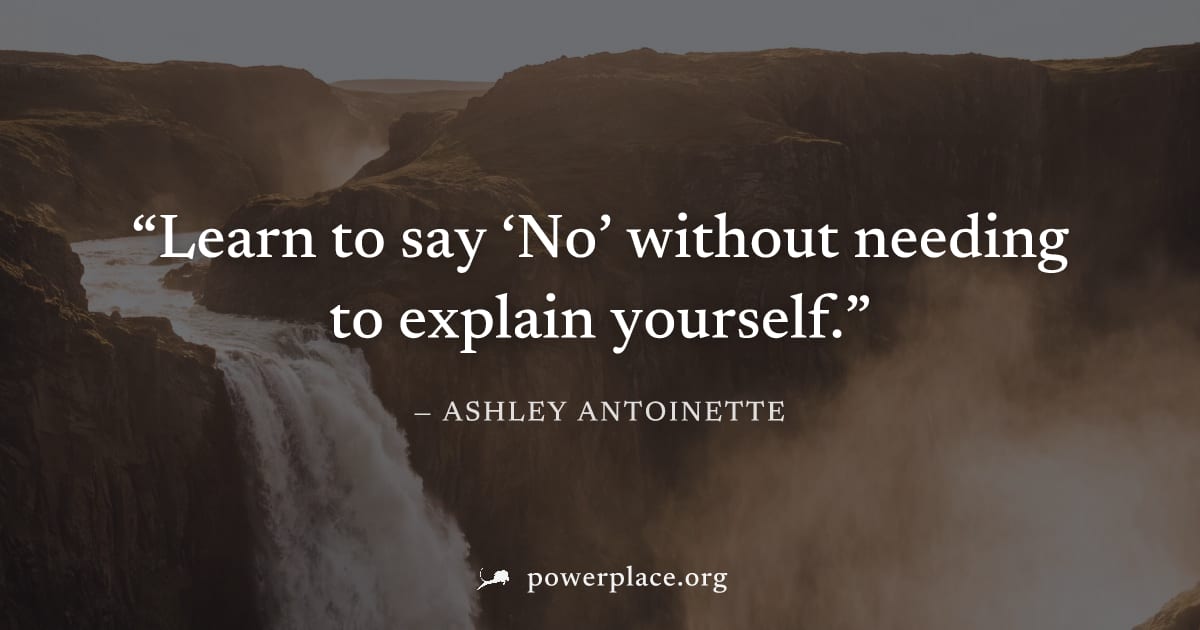 "Learn to say ‘No’ without needing to explain yourself." — Ashley Antoinette