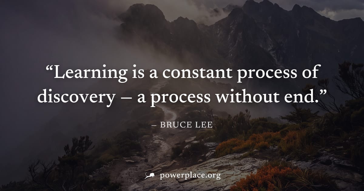"Learning is a constant process of discovery — a process without end." — Bruce Lee