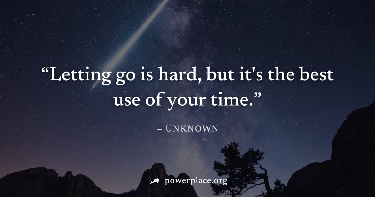 "Letting go is hard, but it's the best use of your time." — Unknown