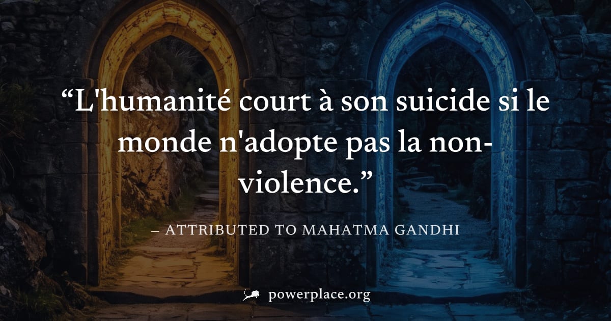 "L'humanité court à son suicide si le monde n'adopte pas la non-violence." — Attributed to Mahatma Gandhi