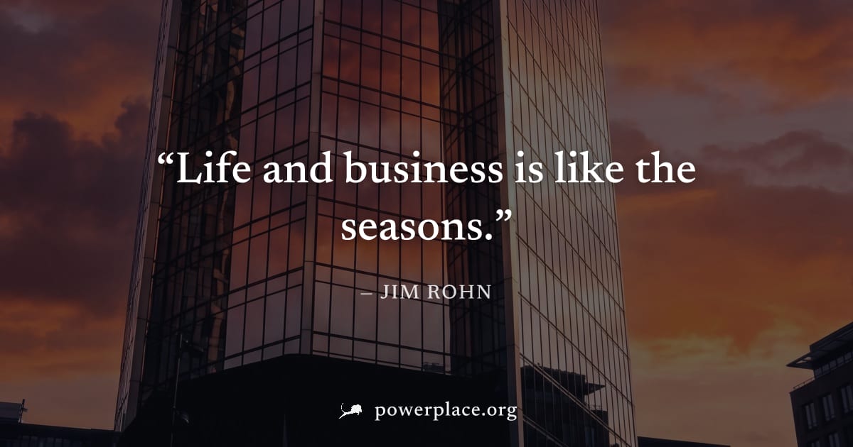 "Life and business is like the seasons." — Jim Rohn