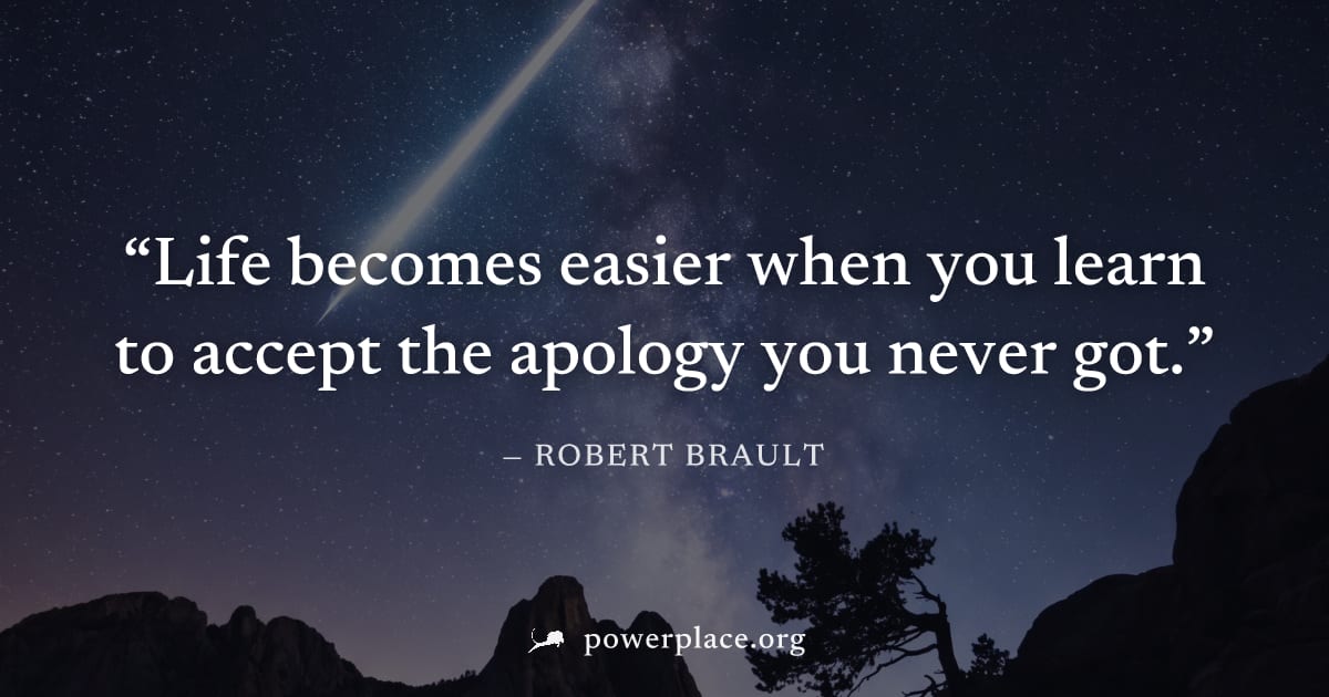 "Life becomes easier when you learn to accept the apology you never got." — Robert Brault