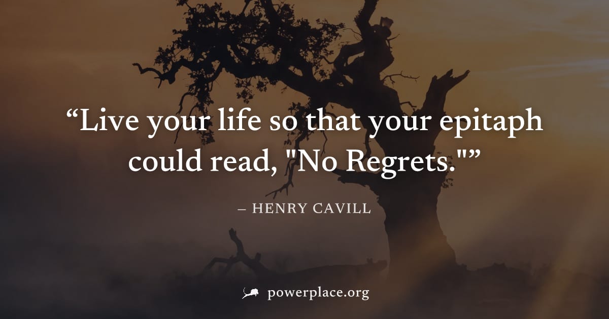 "Live your life so that your epitaph could read, "No Regrets."" — Henry Cavill