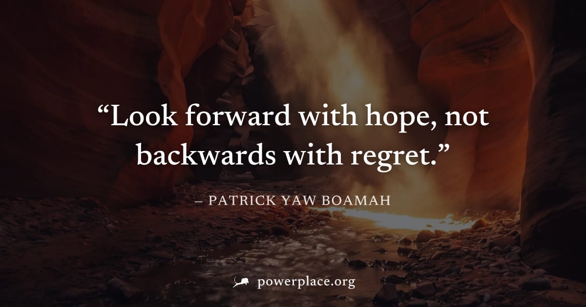 "Look forward with hope, not backwards with regret." — Patrick Yaw Boamah