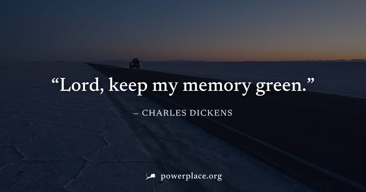"Lord, keep my memory green." — Charles Dickens
