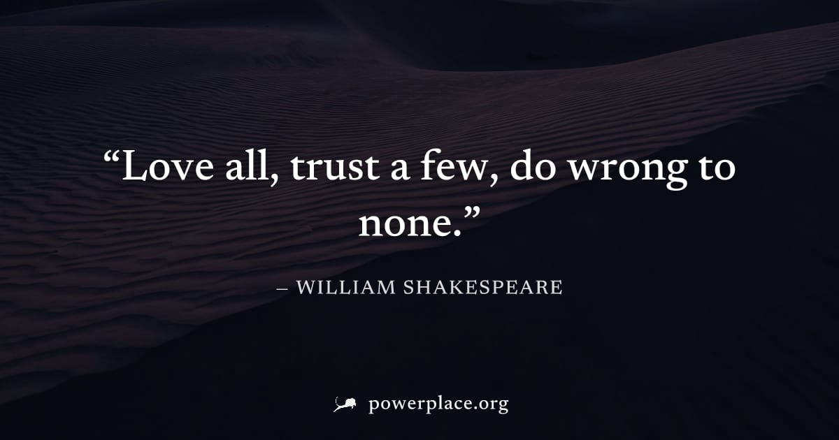 "Love all, trust a few, do wrong to none." — William Shakespeare