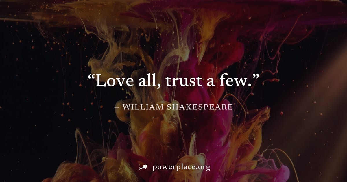 "Love all, trust a few." — William Shakespeare