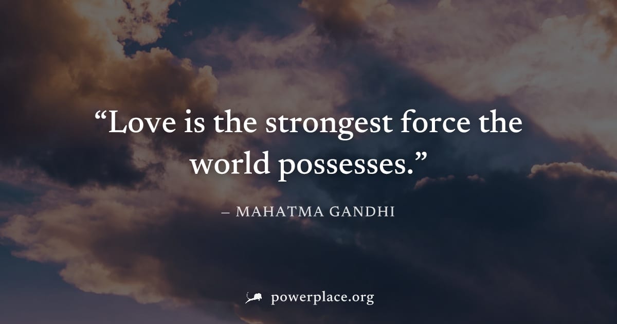 "Love is the strongest force the world possesses." — Mahatma Gandhi