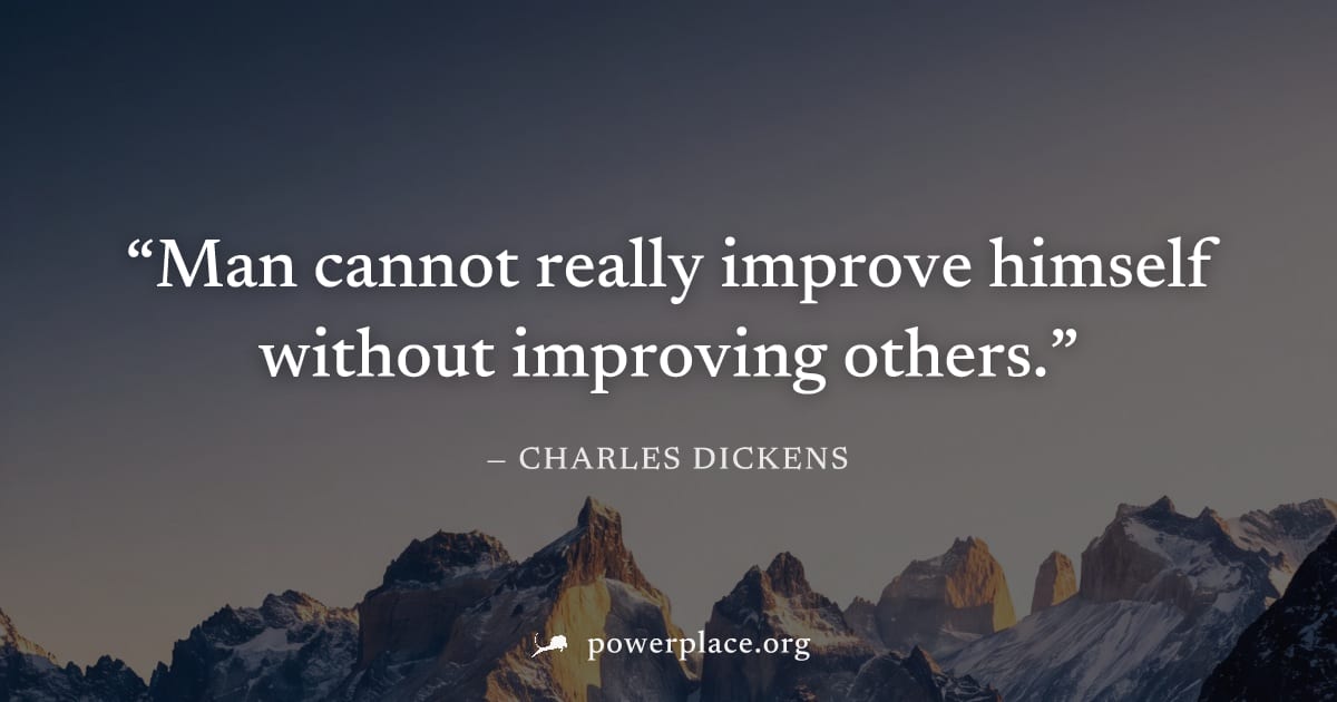 "Man cannot really improve himself without improving others." — Charles Dickens