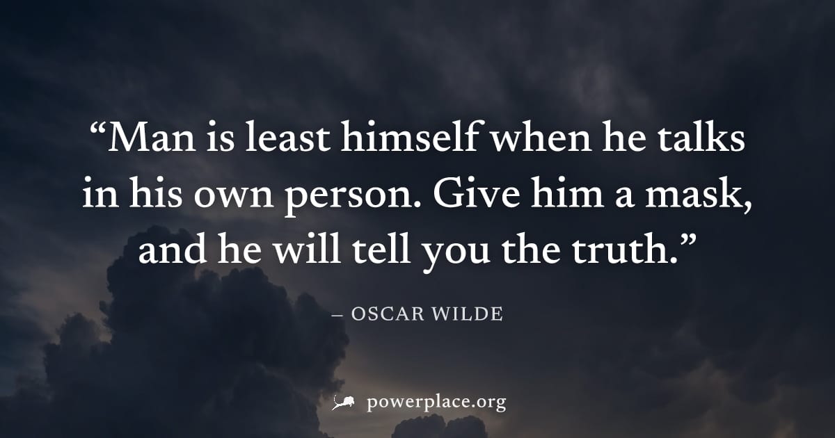 "Man is least himself when he talks in his own person. Give him a mask, and he will tell you the truth." — Oscar Wilde