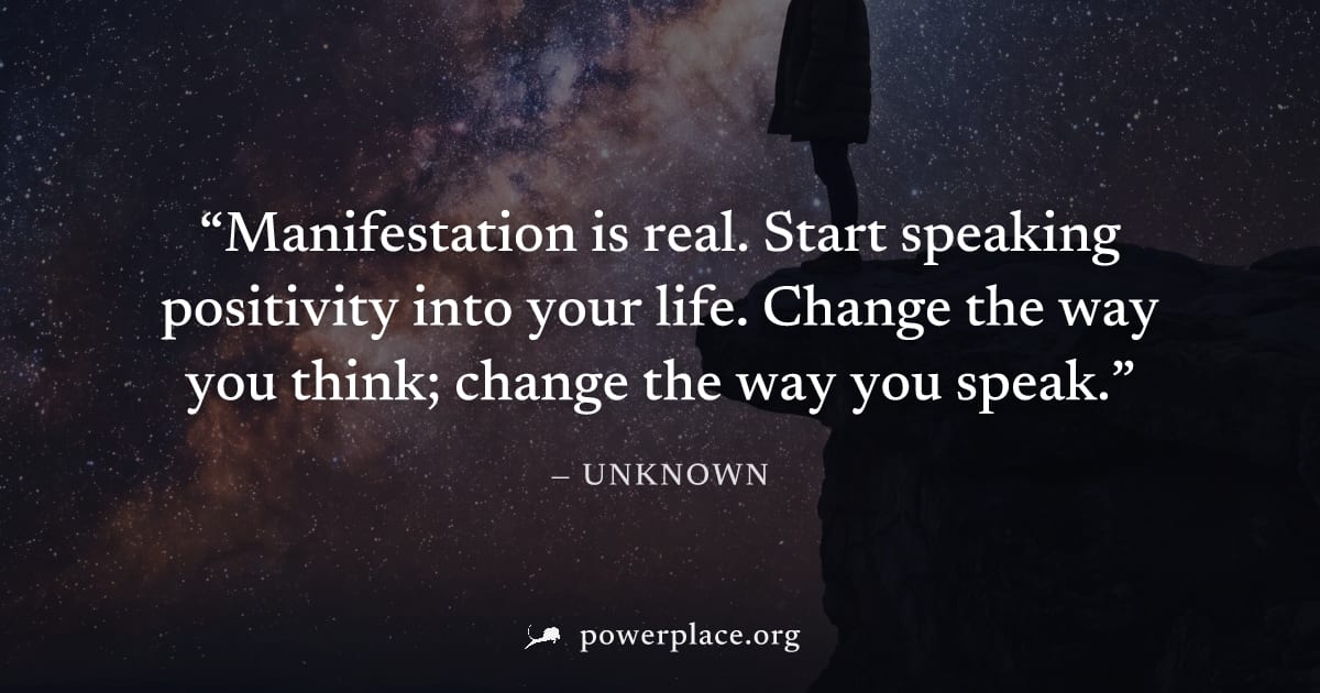 "Manifestation is real. Start speaking positivity into your life. Change the way you think; change the way you speak." — Unknown