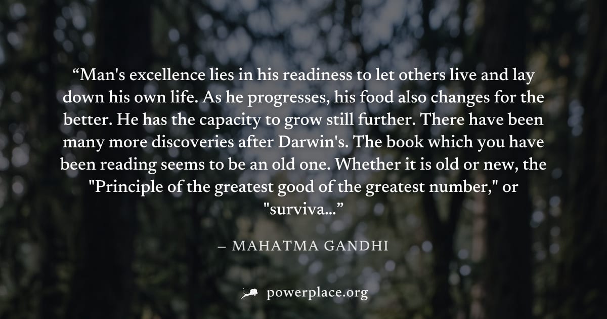 "Man's excellence lies in his readiness to let others live and lay down his own life. As he progresses, his food also changes for the better. He has the capacity to grow still further. There have been