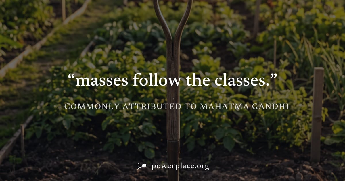 "masses follow the classes." — Commonly attributed to Mahatma Gandhi