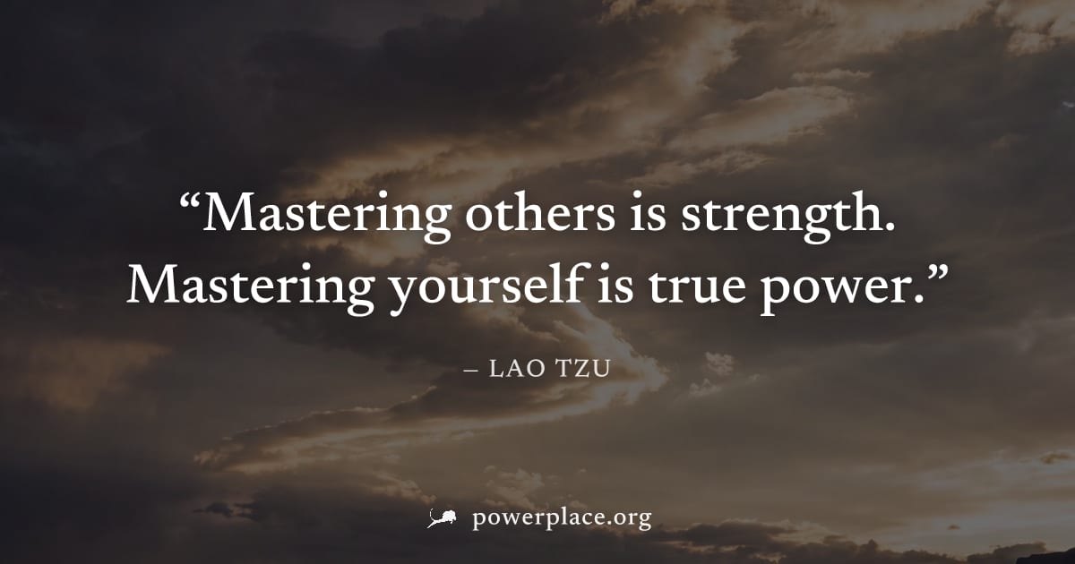 "Mastering others is strength. Mastering yourself is true power." — Lao Tzu