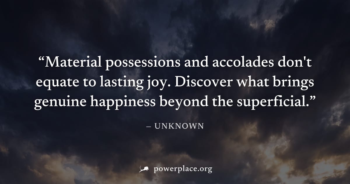 "Material possessions and accolades don't equate to lasting joy. Discover what brings genuine happiness beyond the superficial." — Unknown