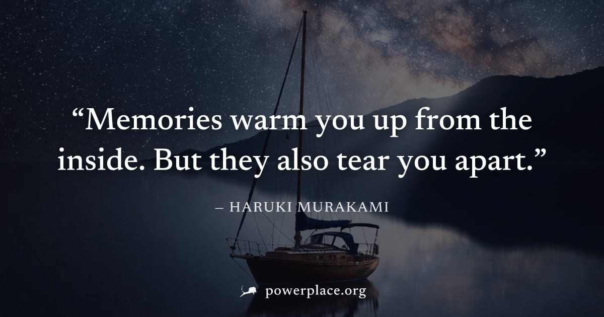 "Memories warm you up from the inside. But they also tear you apart." — Haruki Murakami