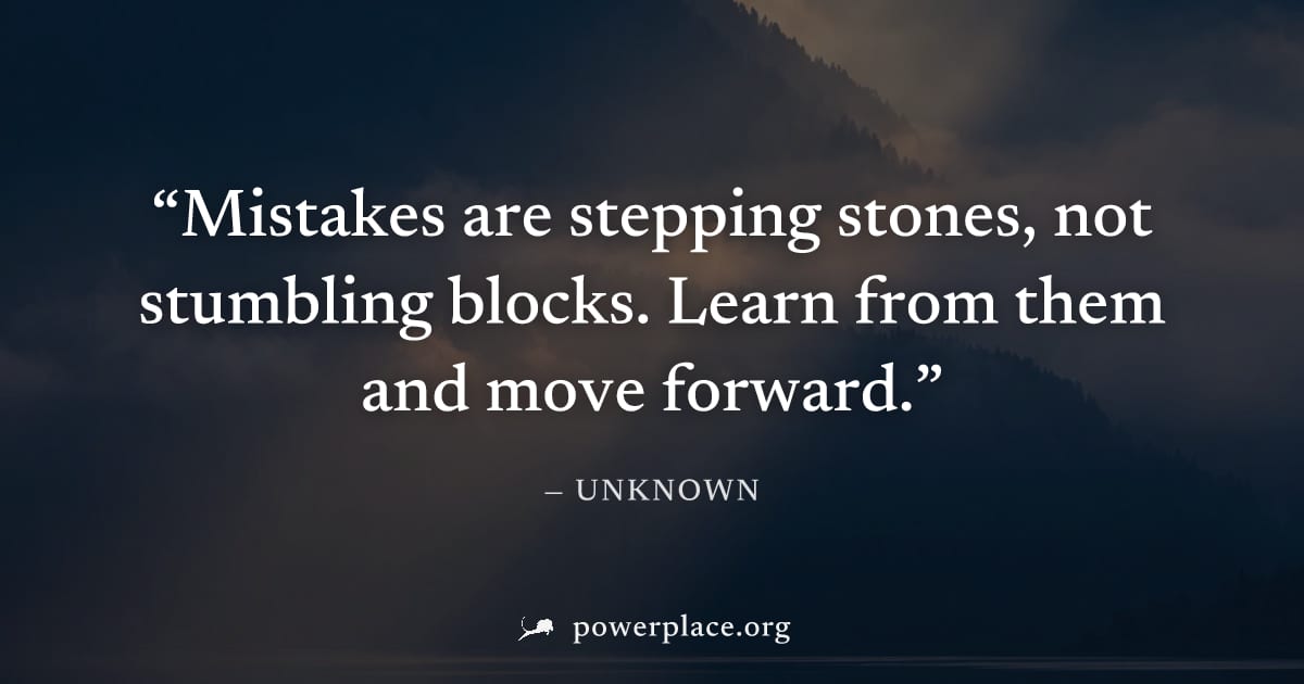 "Mistakes are stepping stones, not stumbling blocks. Learn from them and move forward." — Unknown