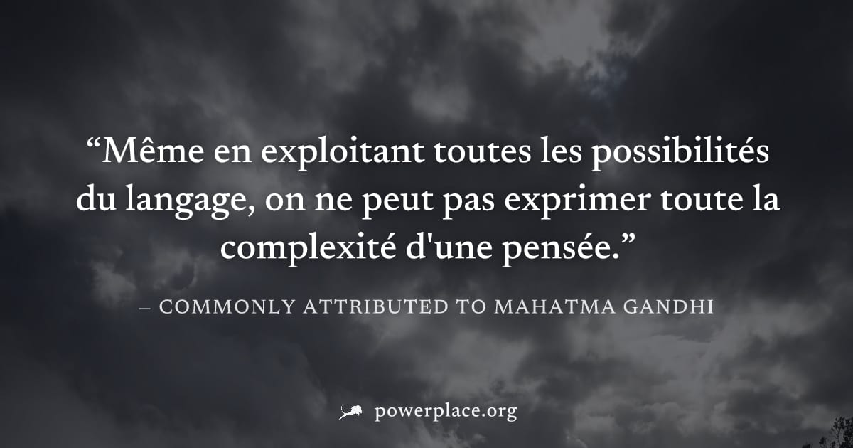 "Même en exploitant toutes les possibilités du langage, on ne peut pas exprimer toute la complexité d'une pensée." — Commonly attributed to Mahatma Gandhi