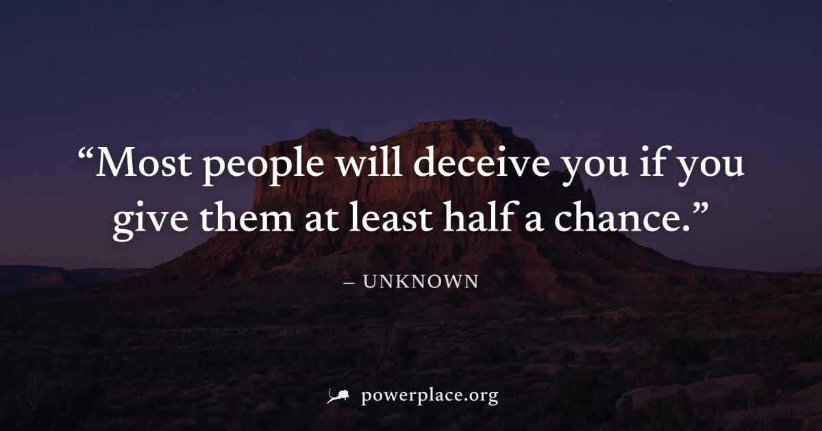 "Most people will deceive you if you give them at least half a chance." — Unknown