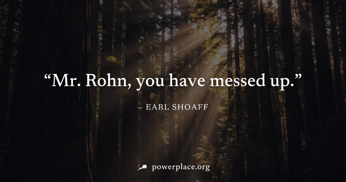 "Mr. Rohn, you have messed up." — Earl Shoaff