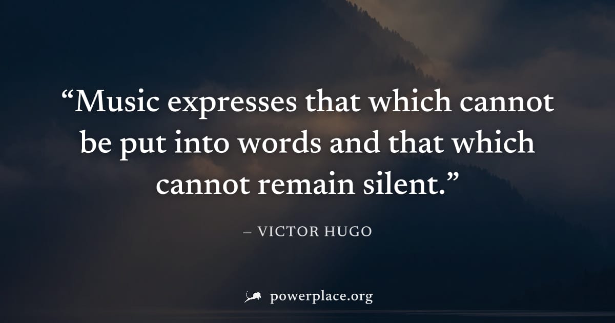 "Music expresses that which cannot be put into words and that which cannot remain silent." — Victor Hugo