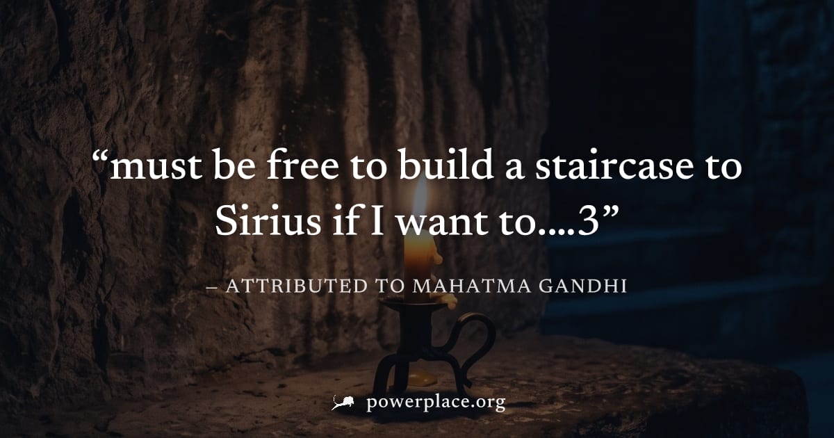 "must be free to build a staircase to Sirius if I want to.…3" — Attributed to Mahatma Gandhi
