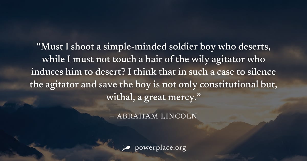 "Must I shoot a simple-minded soldier boy who deserts, while I must not touch a hair of the wily agitator who induces him to desert? I think that in such a case to silence the agitator and save the bo