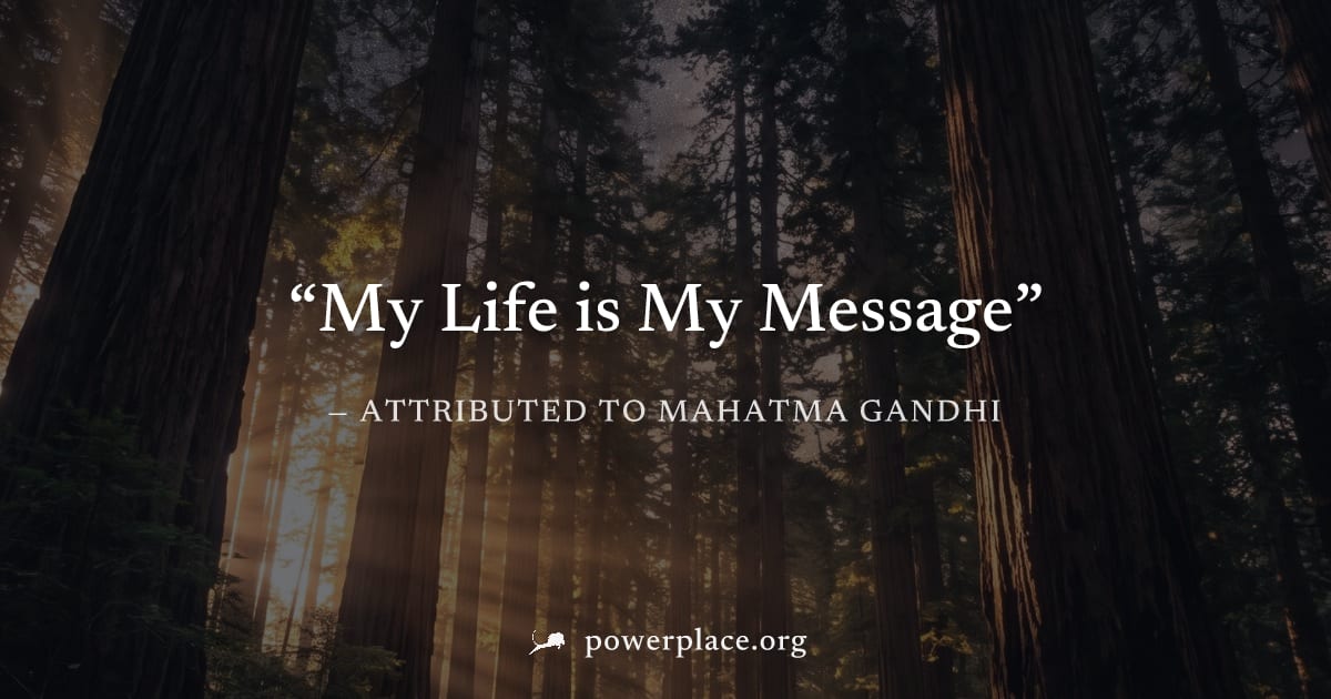 "My Life is My Message" — Attributed to Mahatma Gandhi