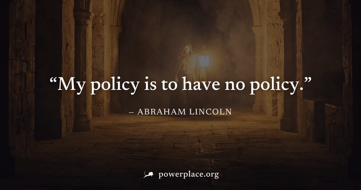 "My policy is to have no policy." — Abraham Lincoln