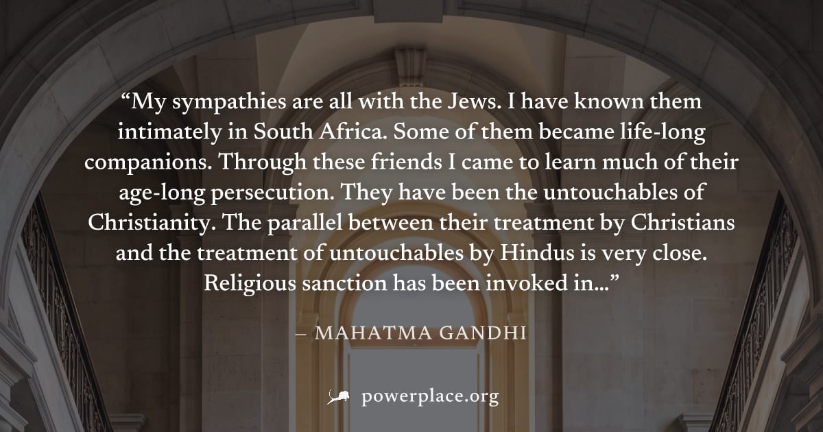 "My sympathies are all with the Jews. I have known them intimately in South Africa. Some of them became life-long companions. Through these friends I came to learn much of their age-long persecution. 