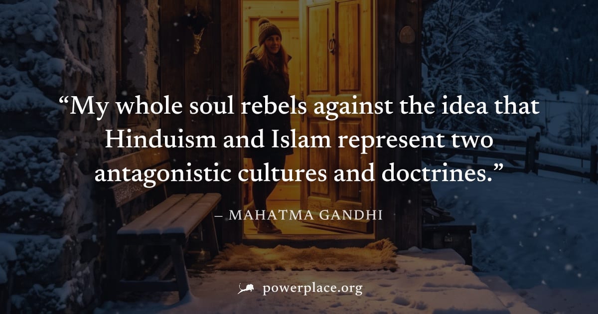 "My whole soul rebels against the idea that Hinduism and Islam represent two antagonistic cultures and doctrines." — Mahatma Gandhi