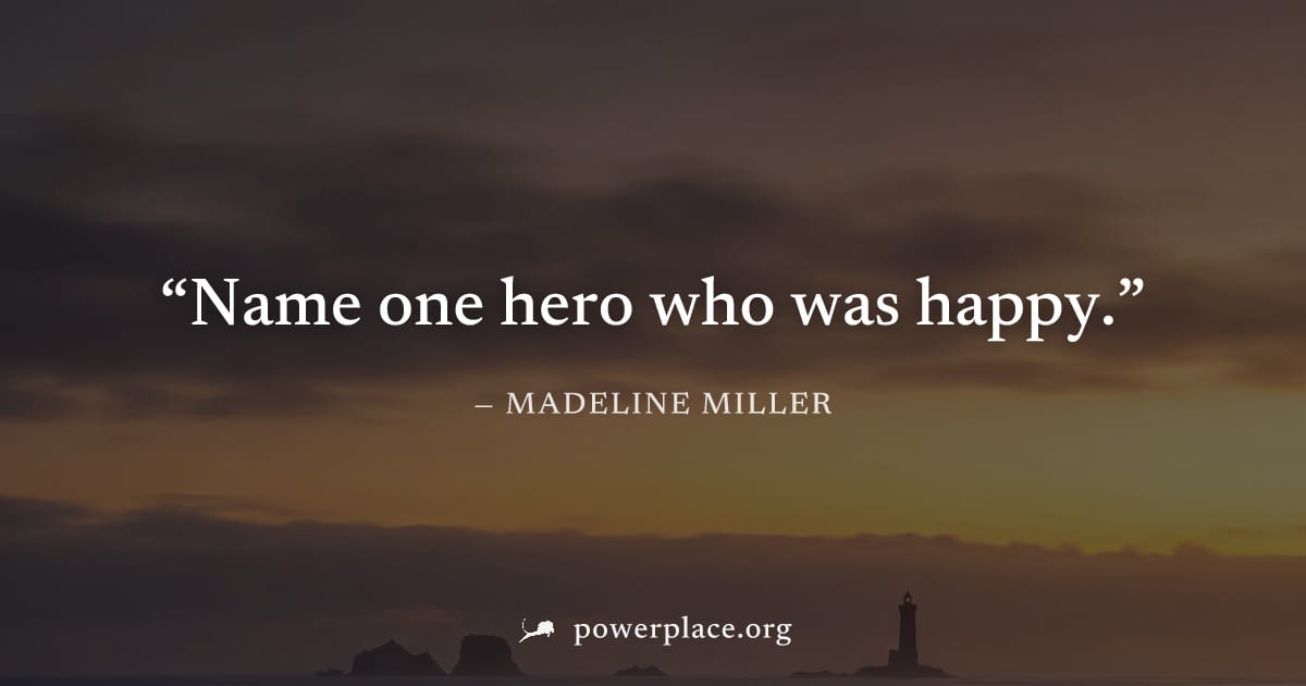 "Name one hero who was happy." — Madeline Miller