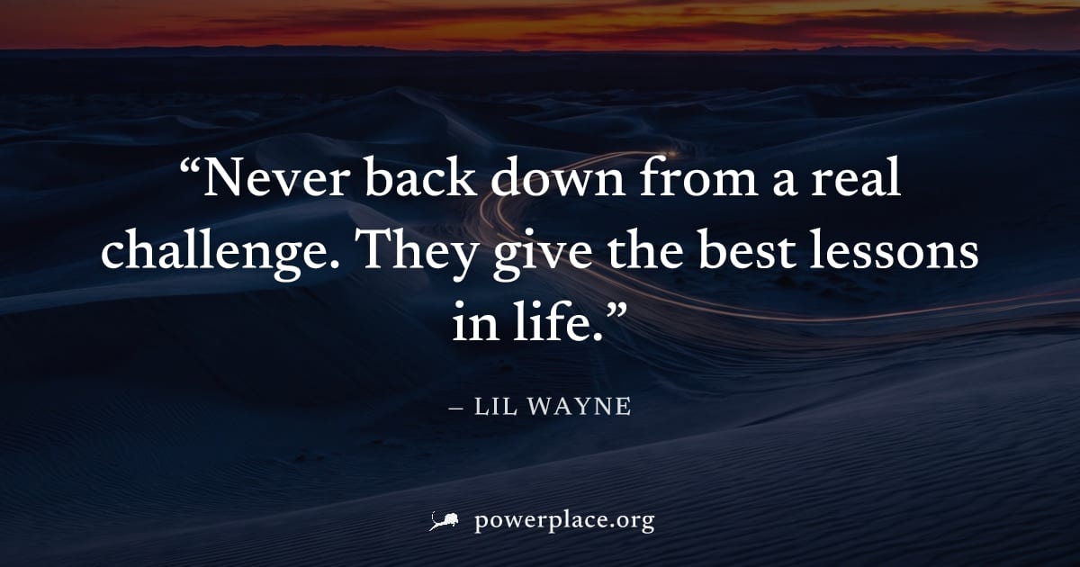 "Never back down from a real challenge. They give the best lessons in life." — Lil Wayne