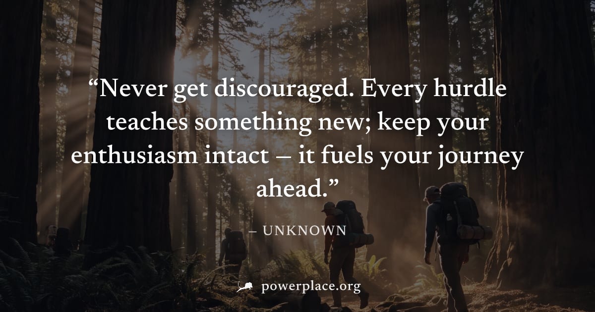 "Never get discouraged. Every hurdle teaches something new; keep your enthusiasm intact — it fuels your journey ahead." — Unknown