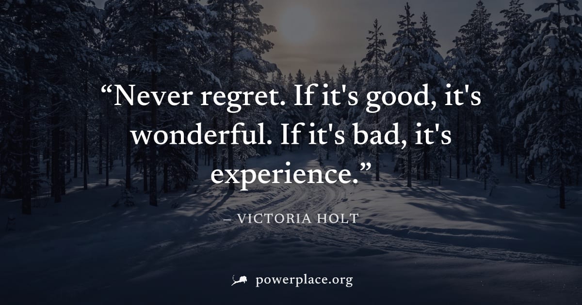 "Never regret. If it's good, it's wonderful. If it's bad, it's experience." — Victoria Holt