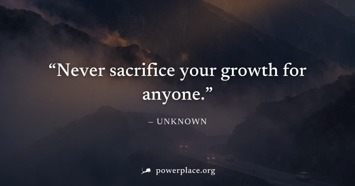 "Never sacrifice your growth for anyone." — Unknown
