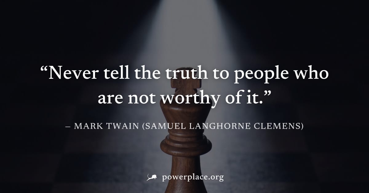 "Never tell the truth to people who are not worthy of it." — Mark Twain (Samuel Langhorne Clemens)