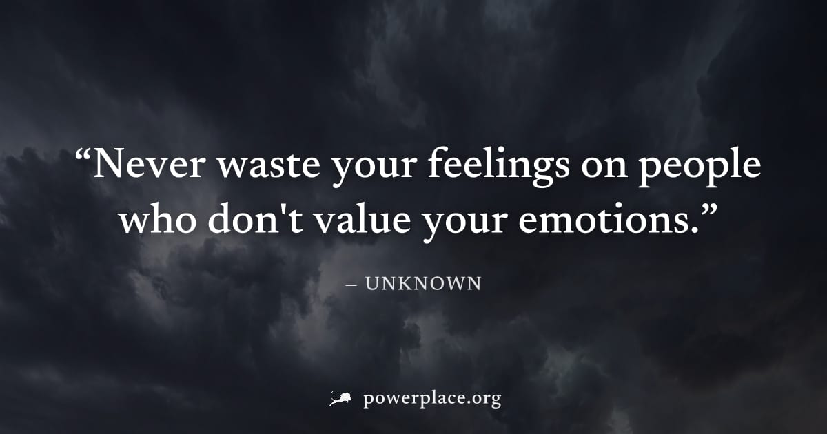 "Never waste your feelings on people who don't value your emotions." — Unknown