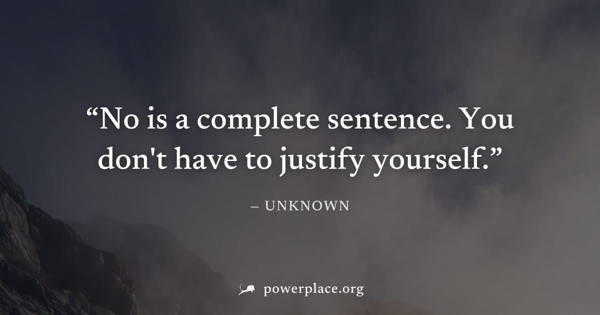 "No is a complete sentence. You don't have to justify yourself." — Unknown
