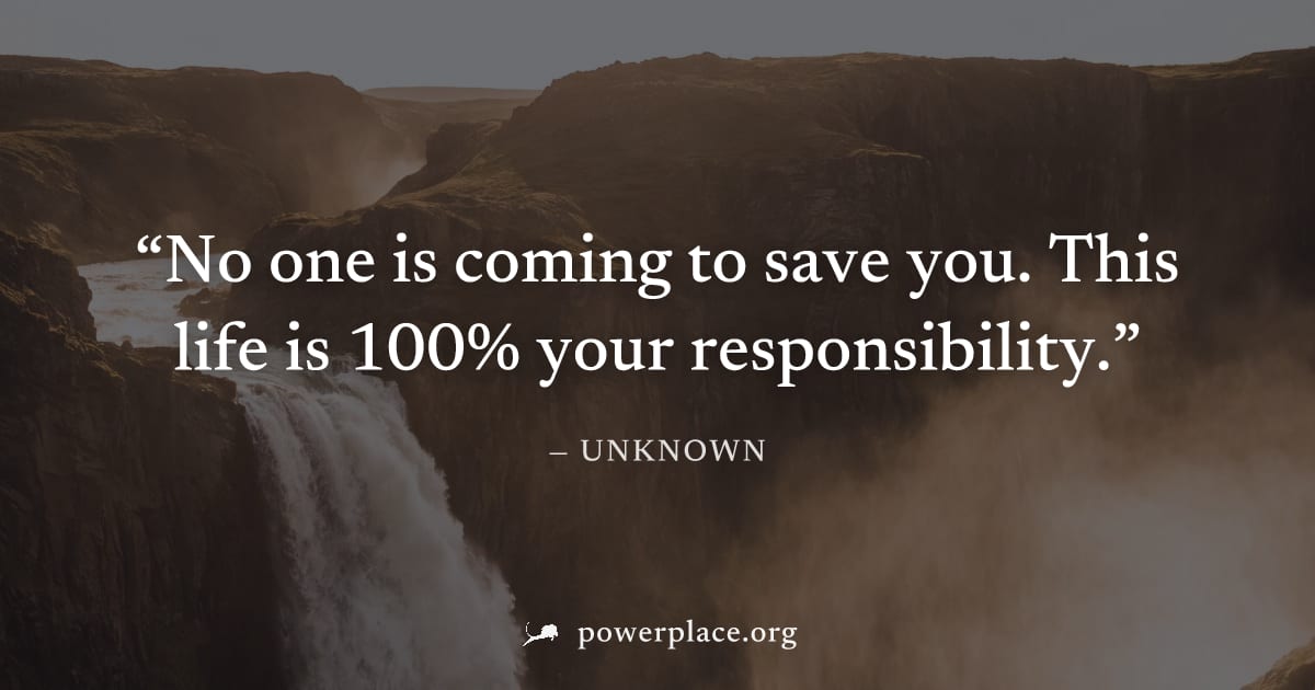 "No one is coming to save you. This life is 100% your responsibility." — Unknown
