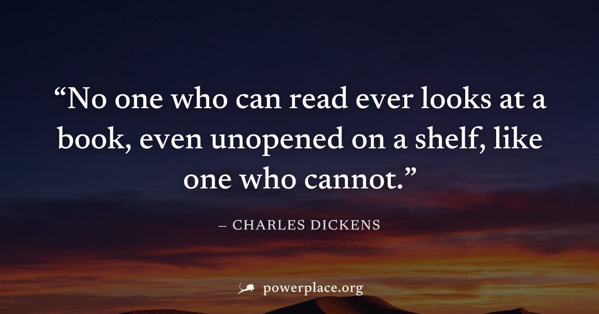 "No one who can read ever looks at a book, even unopened on a shelf, like one who cannot." — Charles Dickens