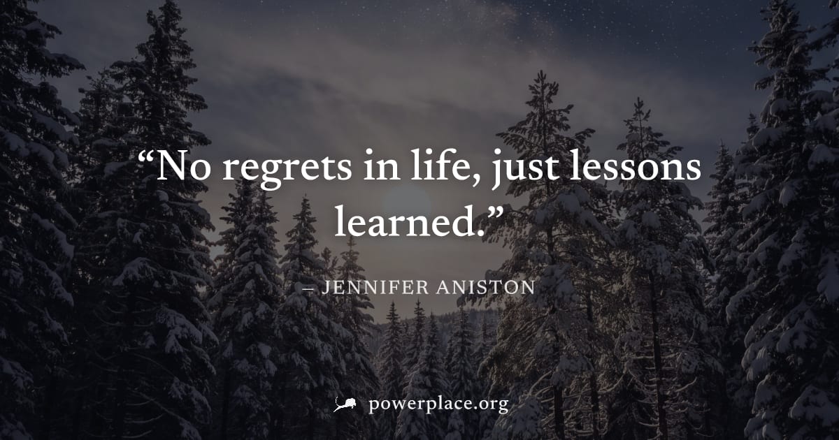 "No regrets in life, just lessons learned." — Jennifer Aniston