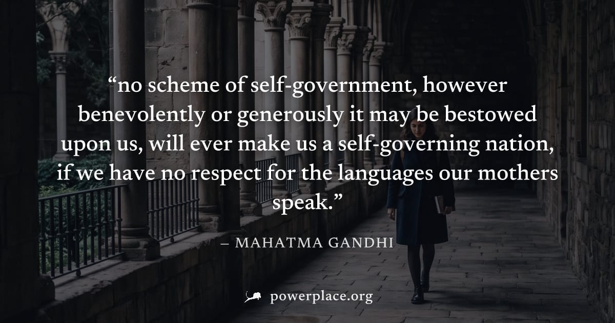 "no scheme of self-government, however benevolently or generously it may be bestowed upon us, will ever make us a self-governing nation, if we have no respect for the languages our mothers speak." — M